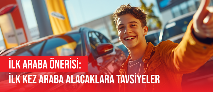İlk Araba Önerisi: İlk Kez Araba Alacaklara Tavsiyeler